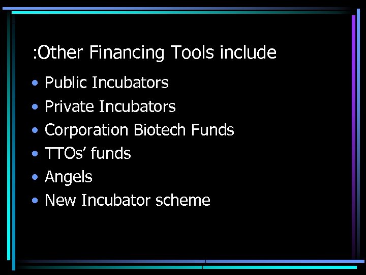 : Other Financing Tools include • • • Public Incubators Private Incubators Corporation Biotech