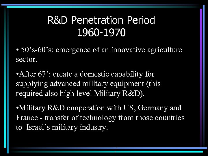 R&D Penetration Period 1960 -1970 • 50’s-60’s: emergence of an innovative agriculture sector. •