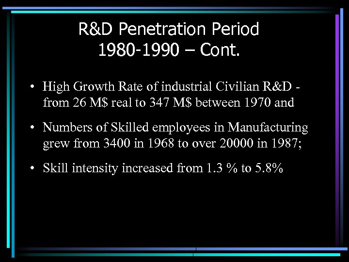 R&D Penetration Period 1980 -1990 – Cont. • High Growth Rate of industrial Civilian