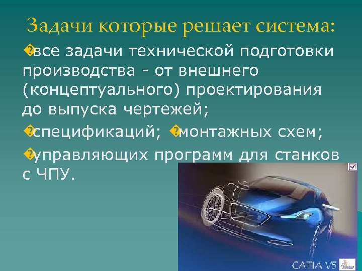 Задачи которые решает система: � все задачи технической подготовки производства - от внешнего (концептуального)