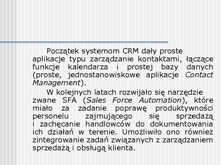 Początek systemom CRM dały proste aplikacje typu zarządzanie kontaktami, łączące funkcje kalendarza i prostej