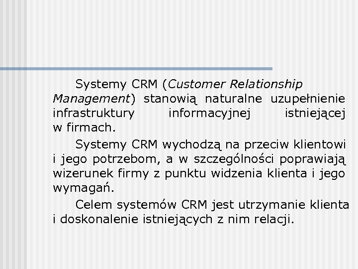 Systemy CRM (Customer Relationship Management) stanowią naturalne uzupełnienie infrastruktury informacyjnej istniejącej w firmach. Systemy