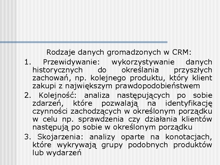 Rodzaje danych gromadzonych w CRM: 1. Przewidywanie: wykorzystywanie danych historycznych do określania przyszłych zachowań,