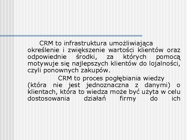 CRM to infrastruktura umożliwiająca określenie i zwiększenie wartości klientów oraz odpowiednie środki, za których