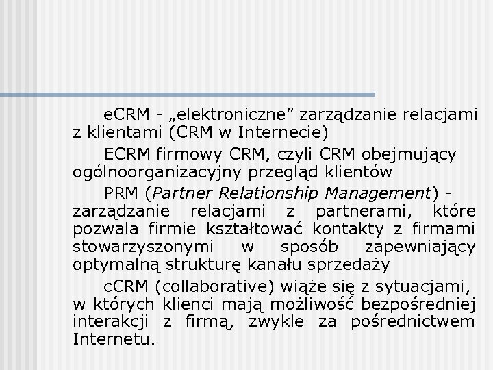 e. CRM - „elektroniczne” zarządzanie relacjami z klientami (CRM w Internecie) ECRM firmowy CRM,