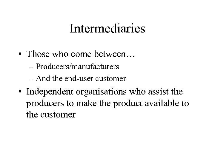 Intermediaries • Those who come between… – Producers/manufacturers – And the end-user customer •