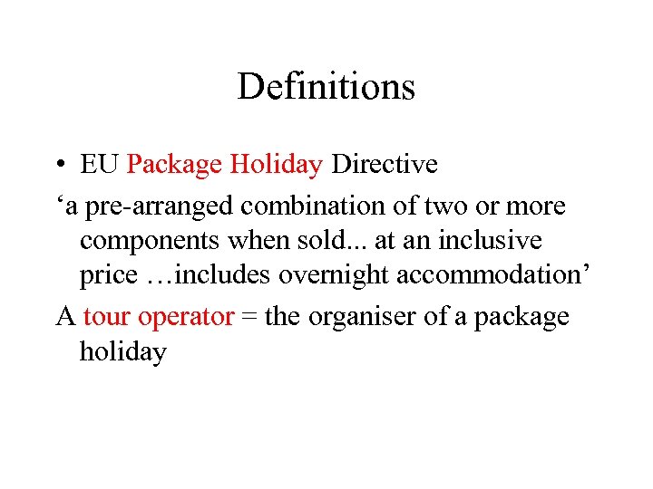 Definitions • EU Package Holiday Directive ‘a pre-arranged combination of two or more components