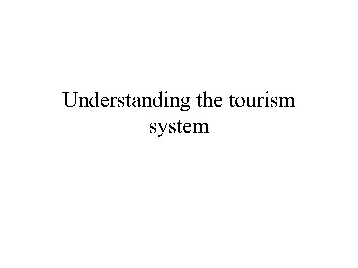 Understanding the tourism system 