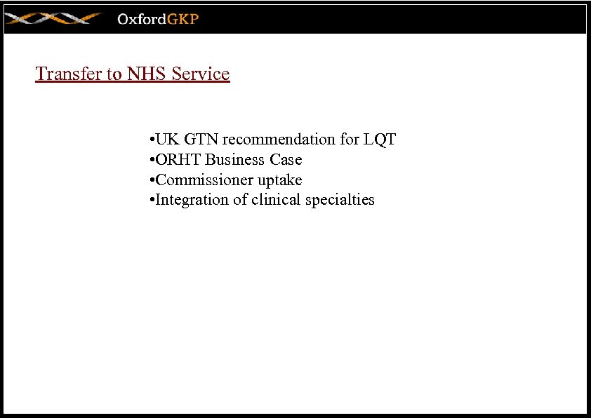 Transfer to NHS Service • UK GTN recommendation for LQT • ORHT Business Case