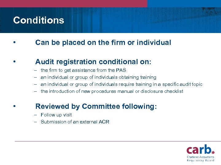Conditions • Can be placed on the firm or individual • Audit registration conditional