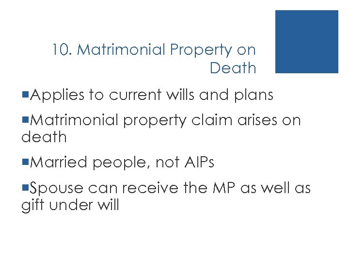 10. Matrimonial Property on Death ¡Applies to current wills and plans ¡Matrimonial property claim