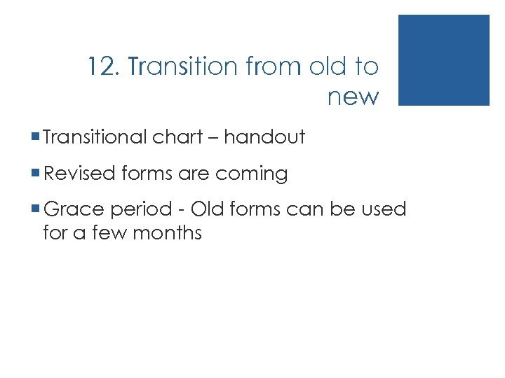 12. Transition from old to new ¡ Transitional chart – handout ¡ Revised forms