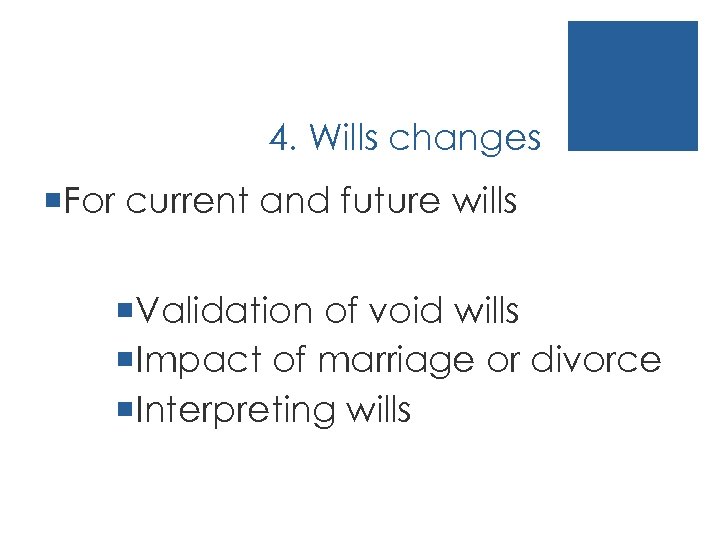 4. Wills changes ¡For current and future wills ¡Validation of void wills ¡Impact of