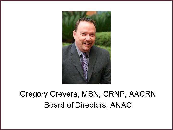 Gregory Grevera, MSN, CRNP, AACRN Board of Directors, ANAC 