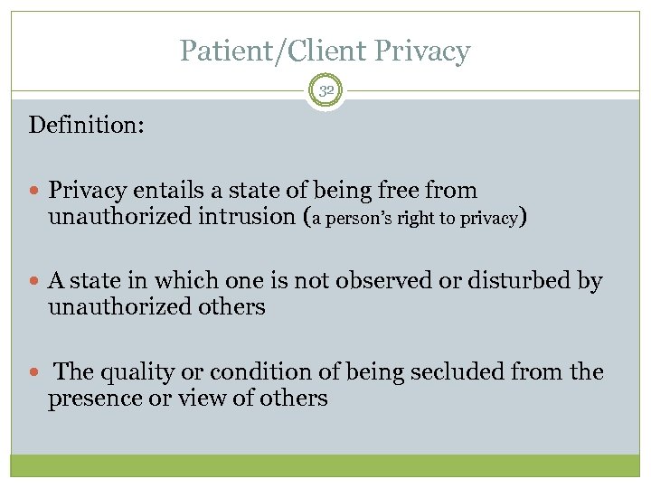 Patient/Client Privacy 32 Definition: Privacy entails a state of being free from unauthorized intrusion