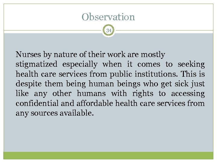 Observation 34 Nurses by nature of their work are mostly stigmatized especially when it