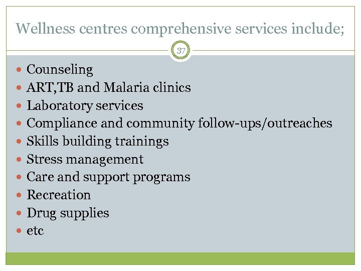 Wellness centres comprehensive services include; 37 Counseling ART, TB and Malaria clinics Laboratory services