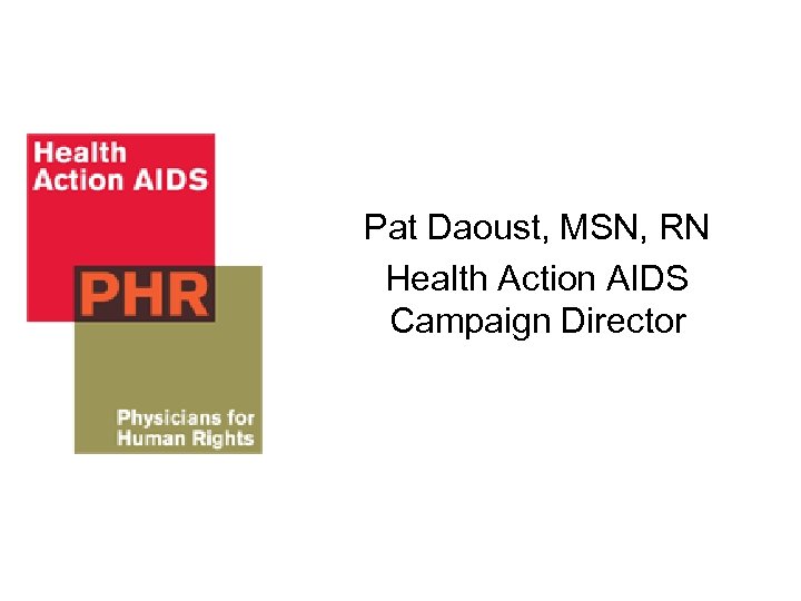 Pat Daoust, MSN, RN Health Action AIDS Campaign Director 