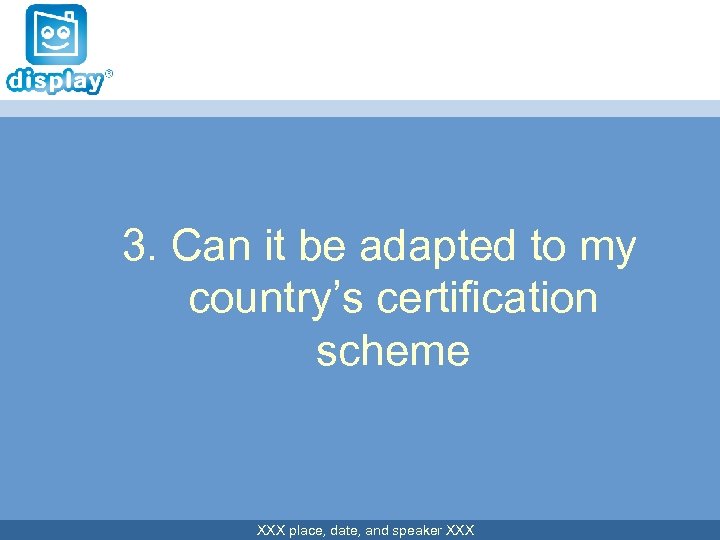3. Can it be adapted to my country’s certification scheme XXX place, date, and
