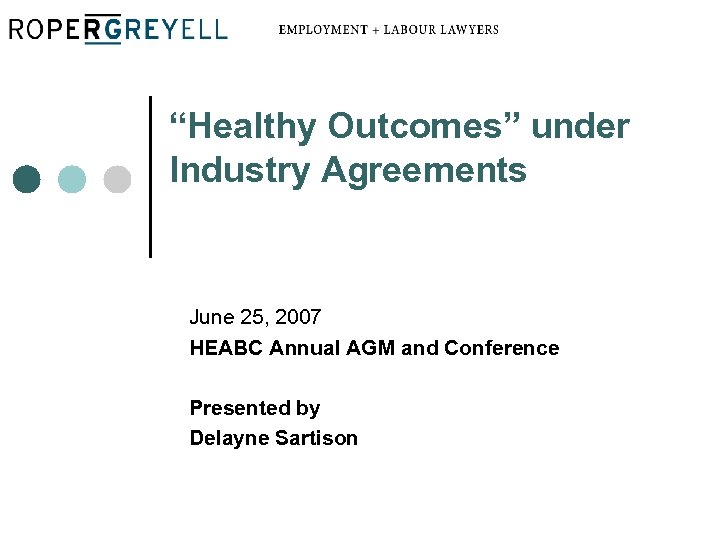 “Healthy Outcomes” under Industry Agreements June 25, 2007 HEABC Annual AGM and Conference Presented