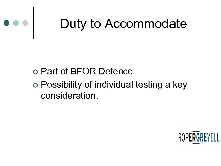 Duty to Accommodate Part of BFOR Defence ¢ Possibility of individual testing a key