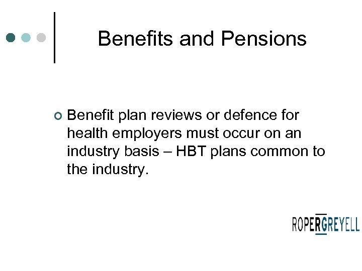 Benefits and Pensions ¢ Benefit plan reviews or defence for health employers must occur