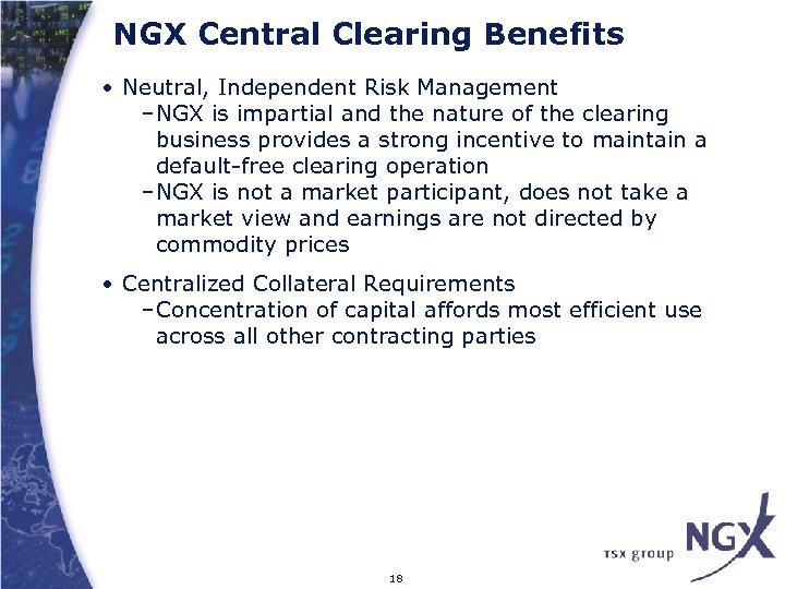 NGX Central Clearing Benefits • Neutral, Independent Risk Management –NGX is impartial and the