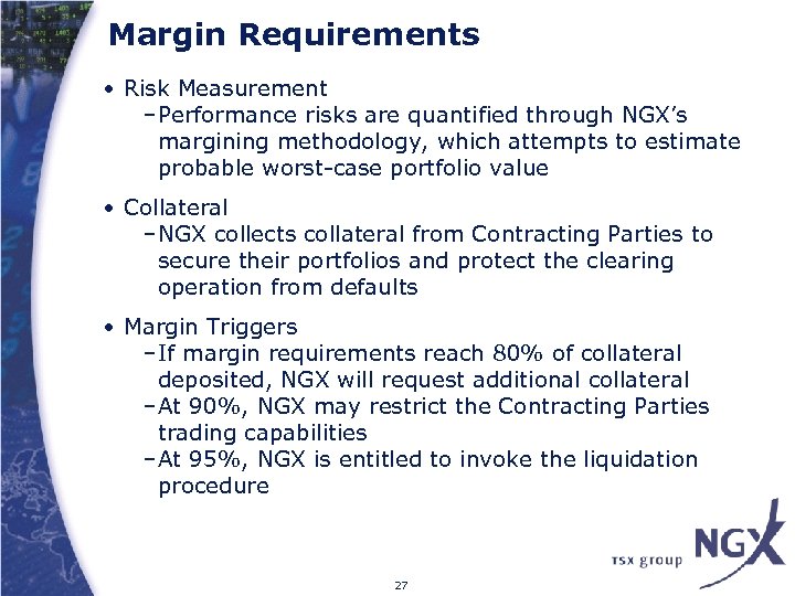 Margin Requirements • Risk Measurement –Performance risks are quantified through NGX’s margining methodology, which