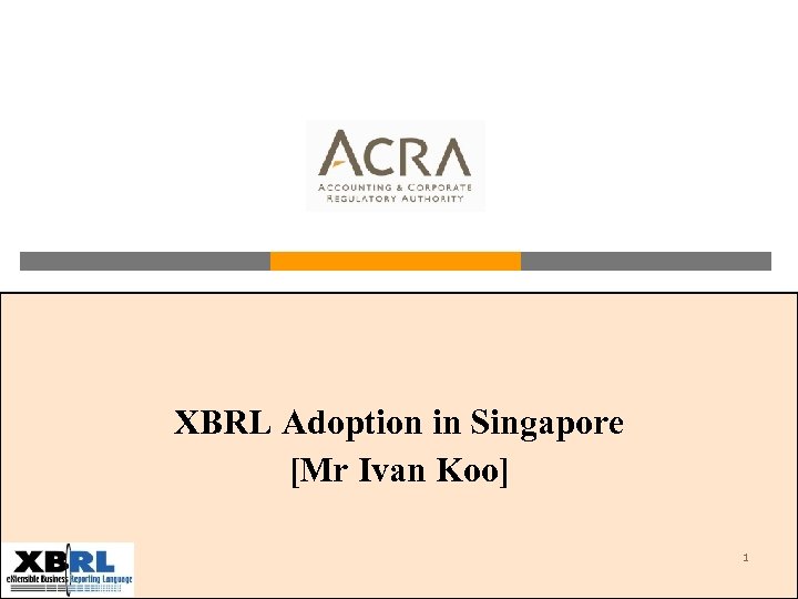 XBRL Adoption in Singapore [Mr Ivan Koo] 1 