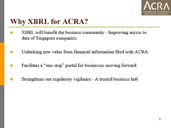 Why XBRL for ACRA? n XBRL will benefit the business community - Improving access