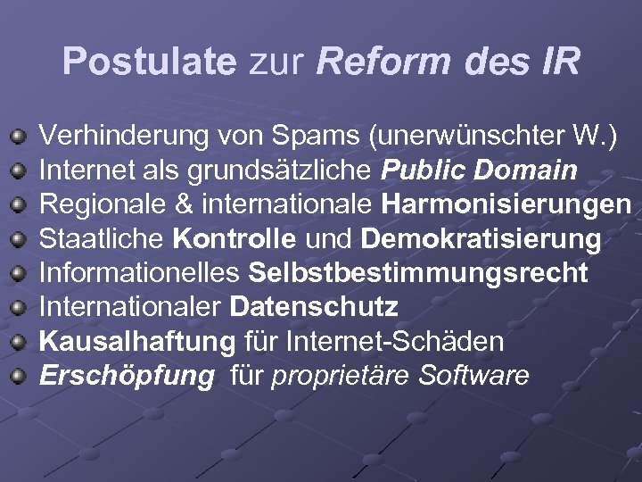 Postulate zur Reform des IR Verhinderung von Spams (unerwünschter W. ) Internet als grundsätzliche