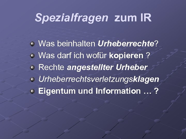 Spezialfragen zum IR Was beinhalten Urheberrechte? Was darf ich wofür kopieren ? Rechte angestellter