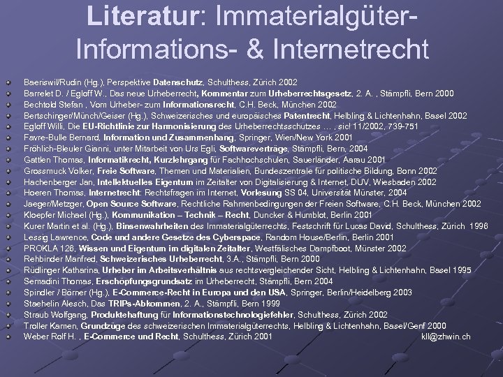 Literatur: Immaterialgüter. Informations- & Internetrecht Baeriswil/Rudin (Hg. ), Perspektive Datenschutz, Schulthess, Zürich 2002 Datenschutz,