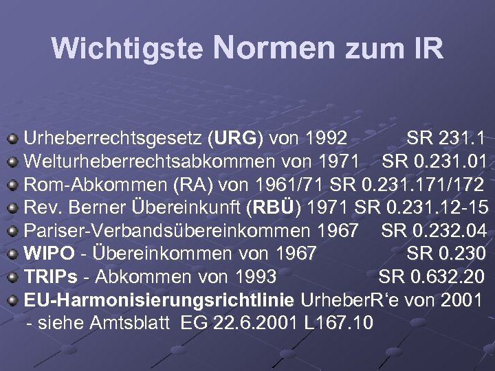 Wichtigste Normen zum IR Urheberrechtsgesetz (URG) von 1992 SR 231. 1 Welturheberrechtsabkommen von 1971