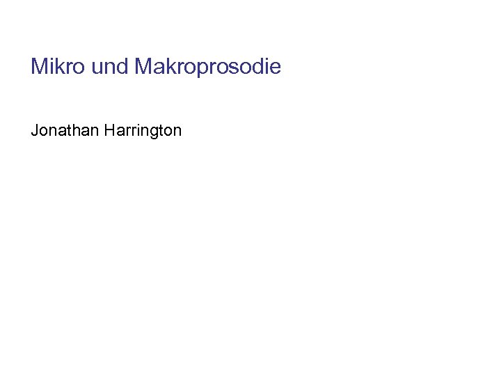 Mikro und Makroprosodie Jonathan Harrington 