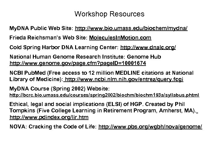 Workshop Resources My. DNA Public Web Site: http: //www. bio. umass. edu/biochem/mydna/ Frieda Reichsman’s