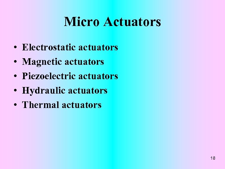 Micro Actuators • • • Electrostatic actuators Magnetic actuators Piezoelectric actuators Hydraulic actuators Thermal