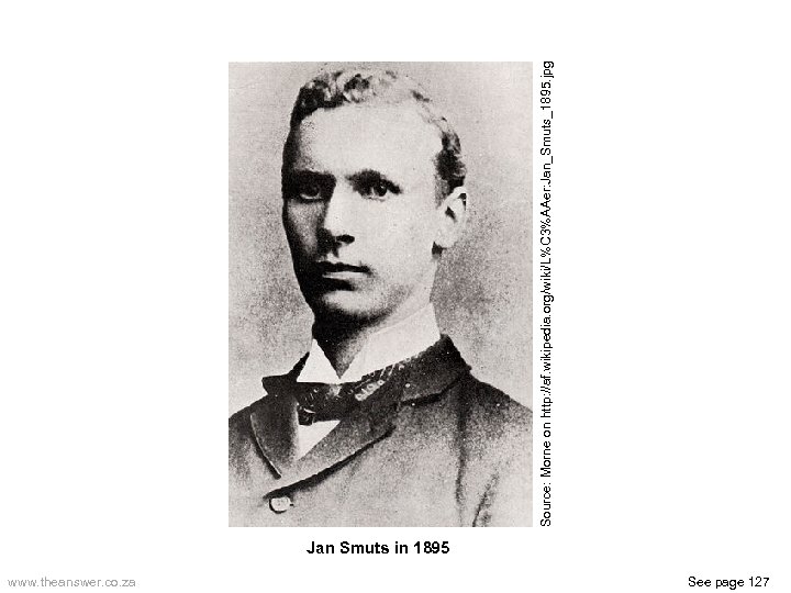 Jan Smuts in 1895 www. theanswer. co. za See page 127 Source: Morne on