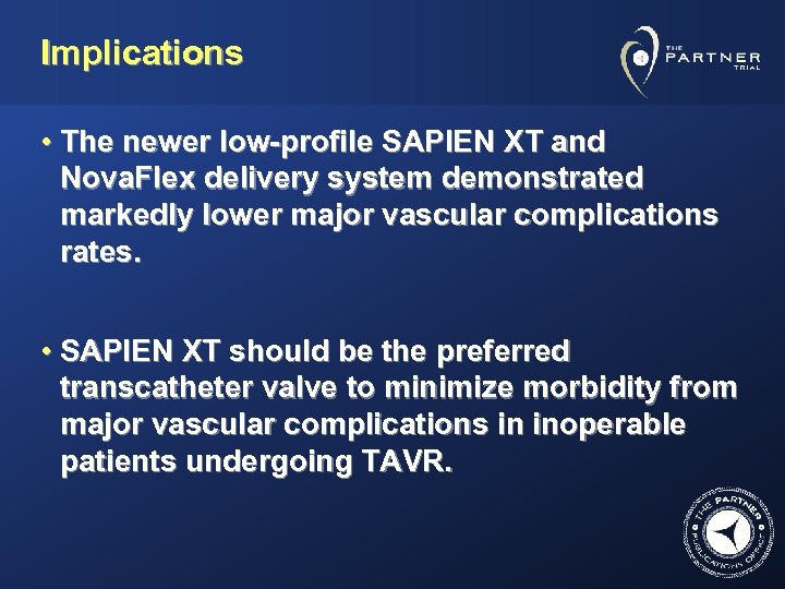 Implications • The newer low-profile SAPIEN XT and Nova. Flex delivery system demonstrated markedly