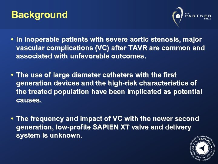 Background • In inoperable patients with severe aortic stenosis, major vascular complications (VC) after