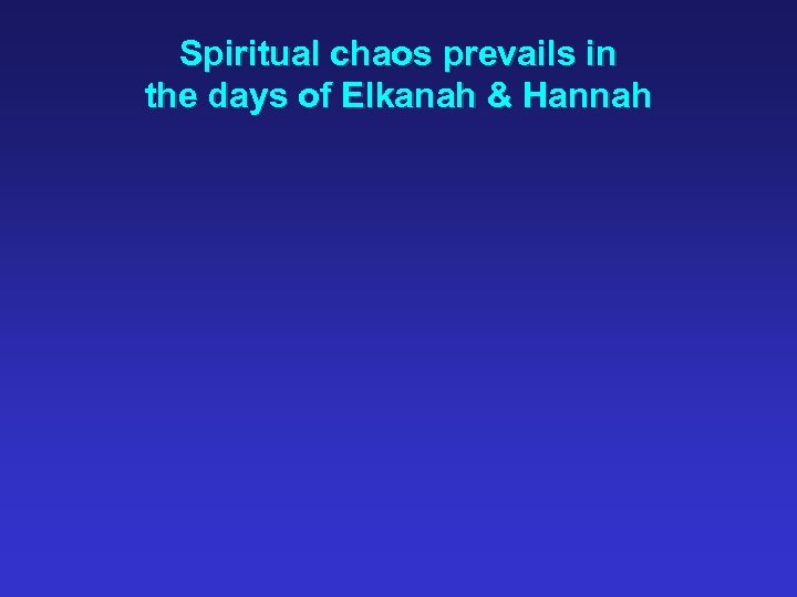 Spiritual chaos prevails in the days of Elkanah & Hannah 