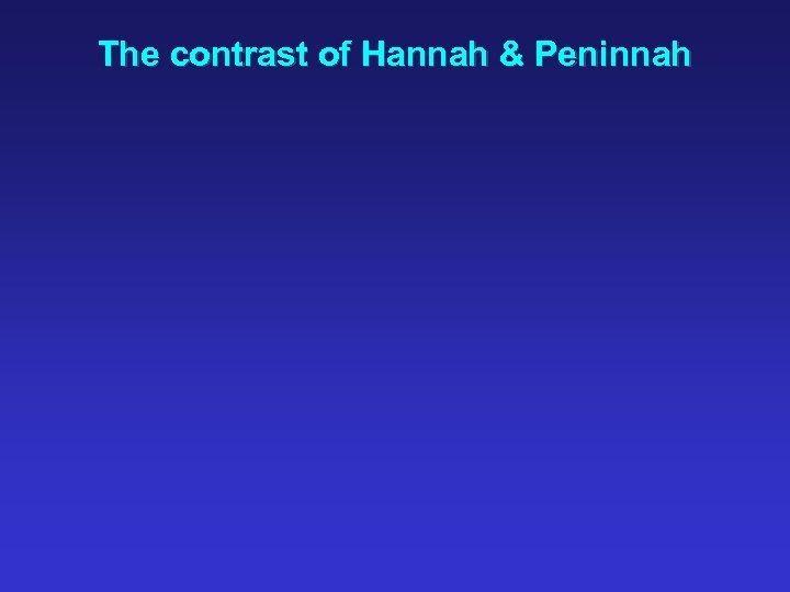 The contrast of Hannah & Peninnah 