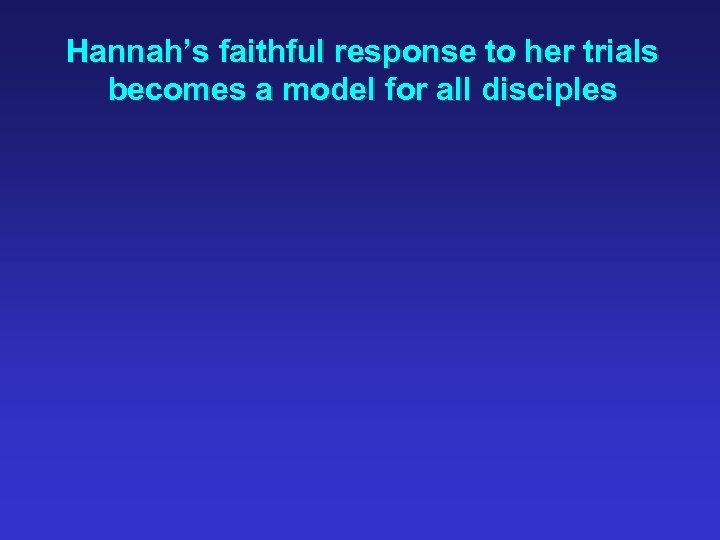 Hannah’s faithful response to her trials becomes a model for all disciples 