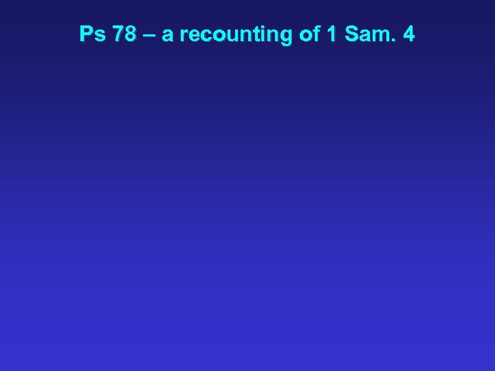 Ps 78 – a recounting of 1 Sam. 4 