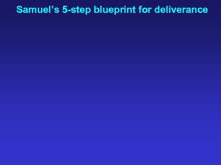 Samuel’s 5 -step blueprint for deliverance 