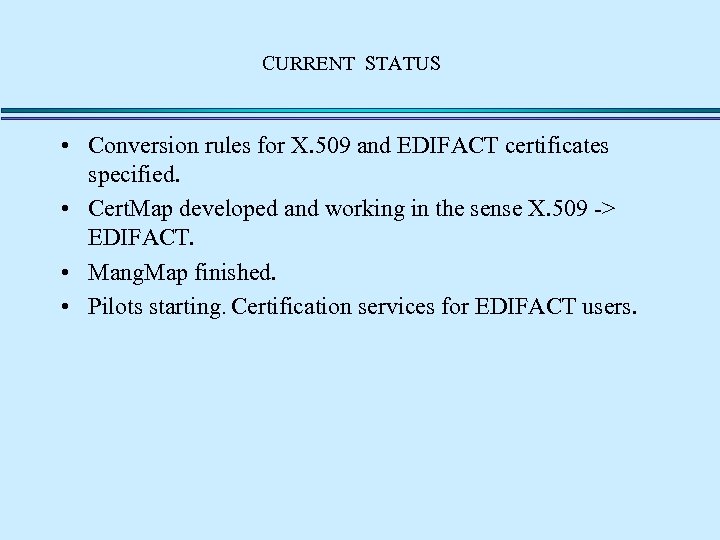CURRENT STATUS • Conversion rules for X. 509 and EDIFACT certificates specified. • Cert.