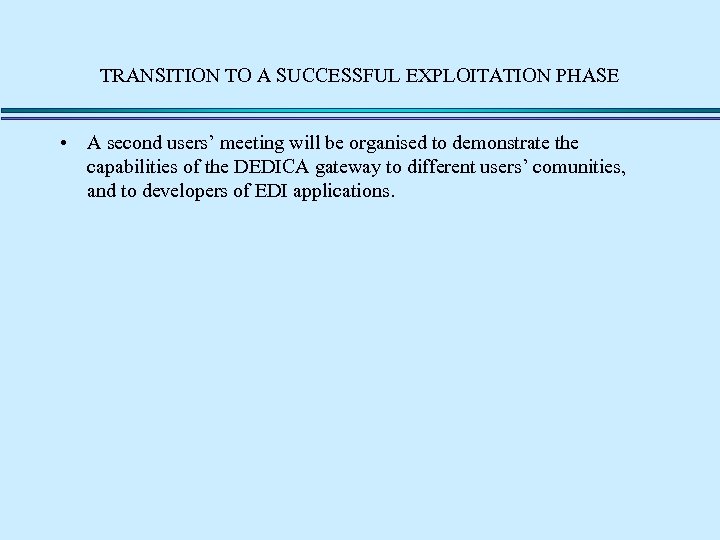 TRANSITION TO A SUCCESSFUL EXPLOITATION PHASE • A second users’ meeting will be organised