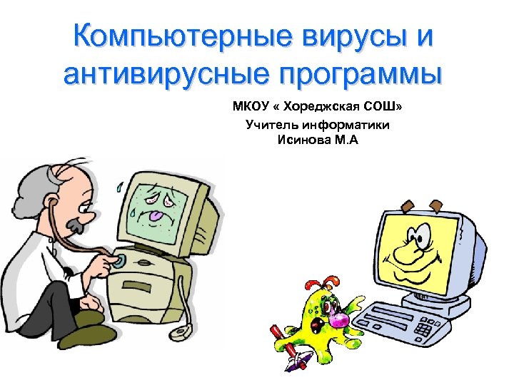 Компьютерные вирусы и антивирусные программы МКОУ « Хореджская СОШ» Учитель информатики Исинова М. А