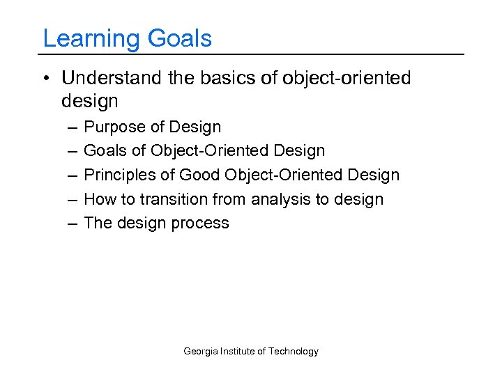 Learning Goals • Understand the basics of object-oriented design – – – Purpose of