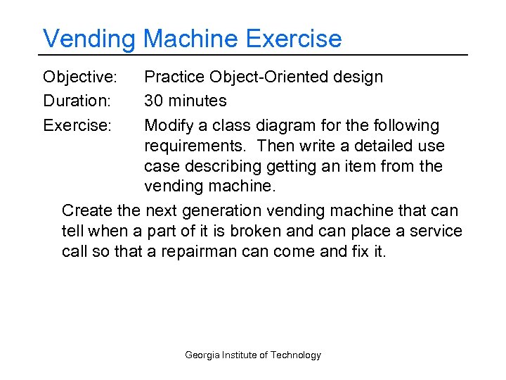Vending Machine Exercise Objective: Duration: Exercise: Practice Object-Oriented design 30 minutes Modify a class